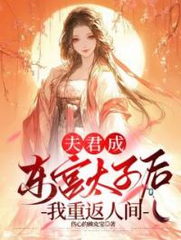 《夫君成东宫太子后，我重返人间》完结版在线试读 《夫君成东宫太子后，我重返人间》最新章节列表